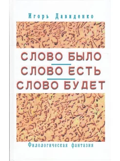 Слово было. Слово есть. Слово будет. Филологическая фантазия